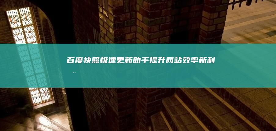 百度快照极速更新助手：提升网站效率新利器